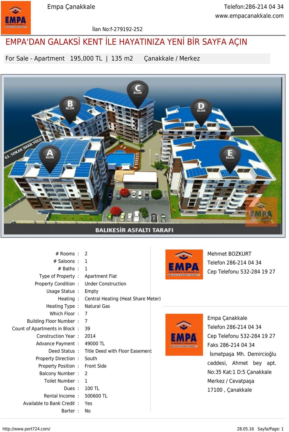 Building Floor Number : 7 39 Telefon 286-24 04 34 Construction Year : 204 Cep Telefonu 532-284 9 27 Advance Payment : 49000 TL Faks 286-24 04 34 Count of Apartments in Block : Deed Status : Property