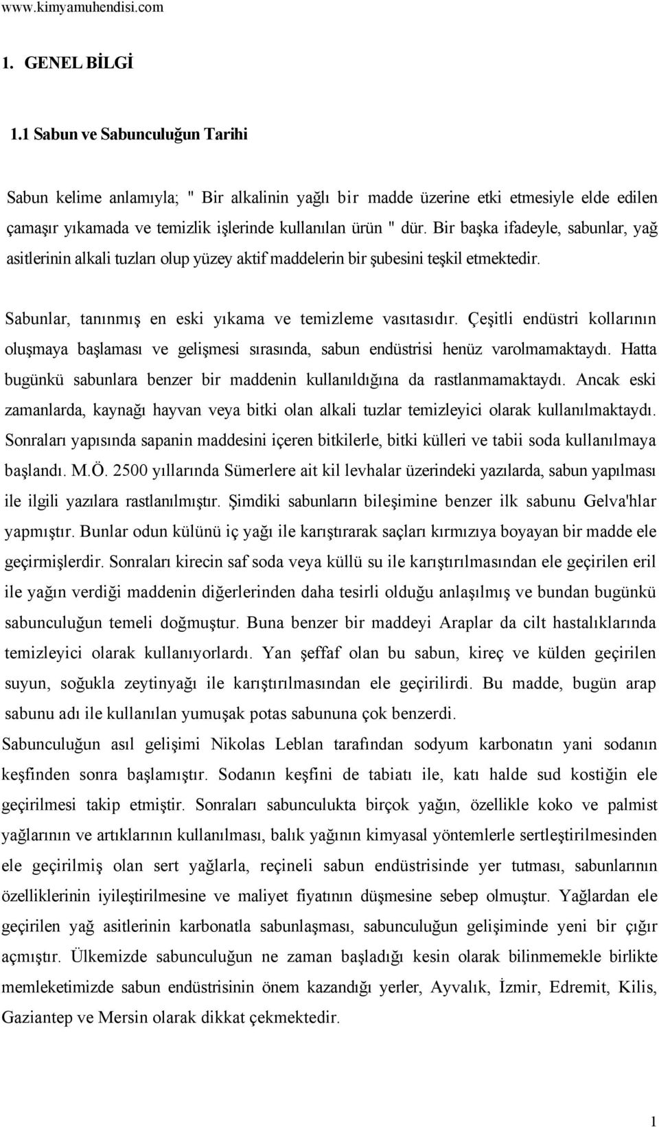 Çeşitli endüstri kollarının oluşmaya başlaması ve gelişmesi sırasında, sabun endüstrisi henüz varolmamaktaydı. Hatta bugünkü sabunlara benzer bir maddenin kullanıldığına da rastlanmamaktaydı.