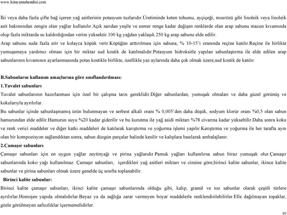 Arap sabunu suda fazla erir ve kolayca köpük verir.köpüğün arttırılması için sabuna, % 10-15 i oranında reçine katılır.