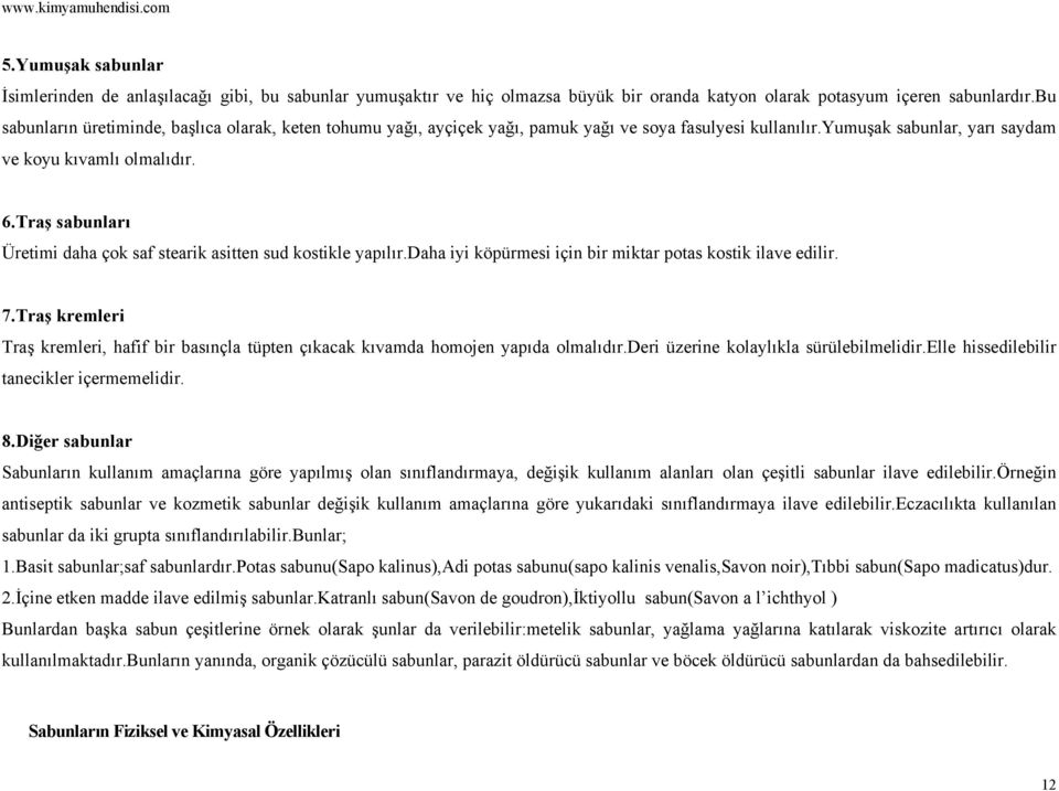 Traş sabunları Üretimi daha çok saf stearik asitten sud kostikle yapılır.daha iyi köpürmesi için bir miktar potas kostik ilave edilir. 7.