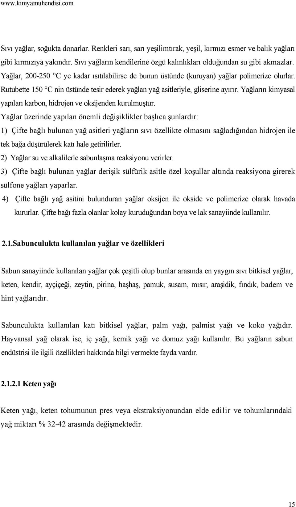 Yağların kimyasal yapıları karbon, hidrojen ve oksijenden kurulmuştur.