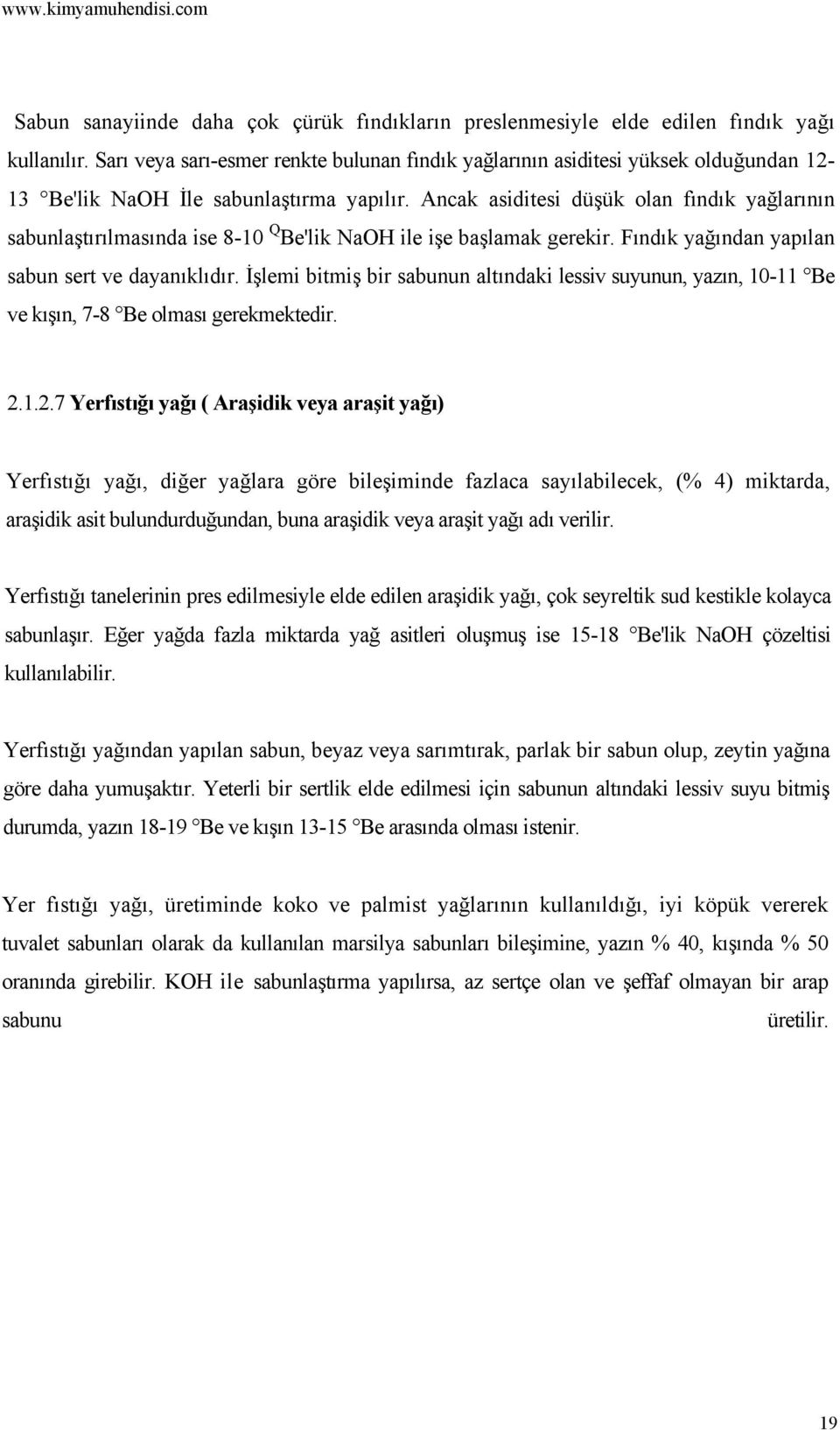 Ancak asiditesi düşük olan fındık yağlarının sabunlaştırılmasında ise 8-10 Q Be'lik NaOH ile işe başlamak gerekir. Fındık yağından yapılan sabun sert ve dayanıklıdır.