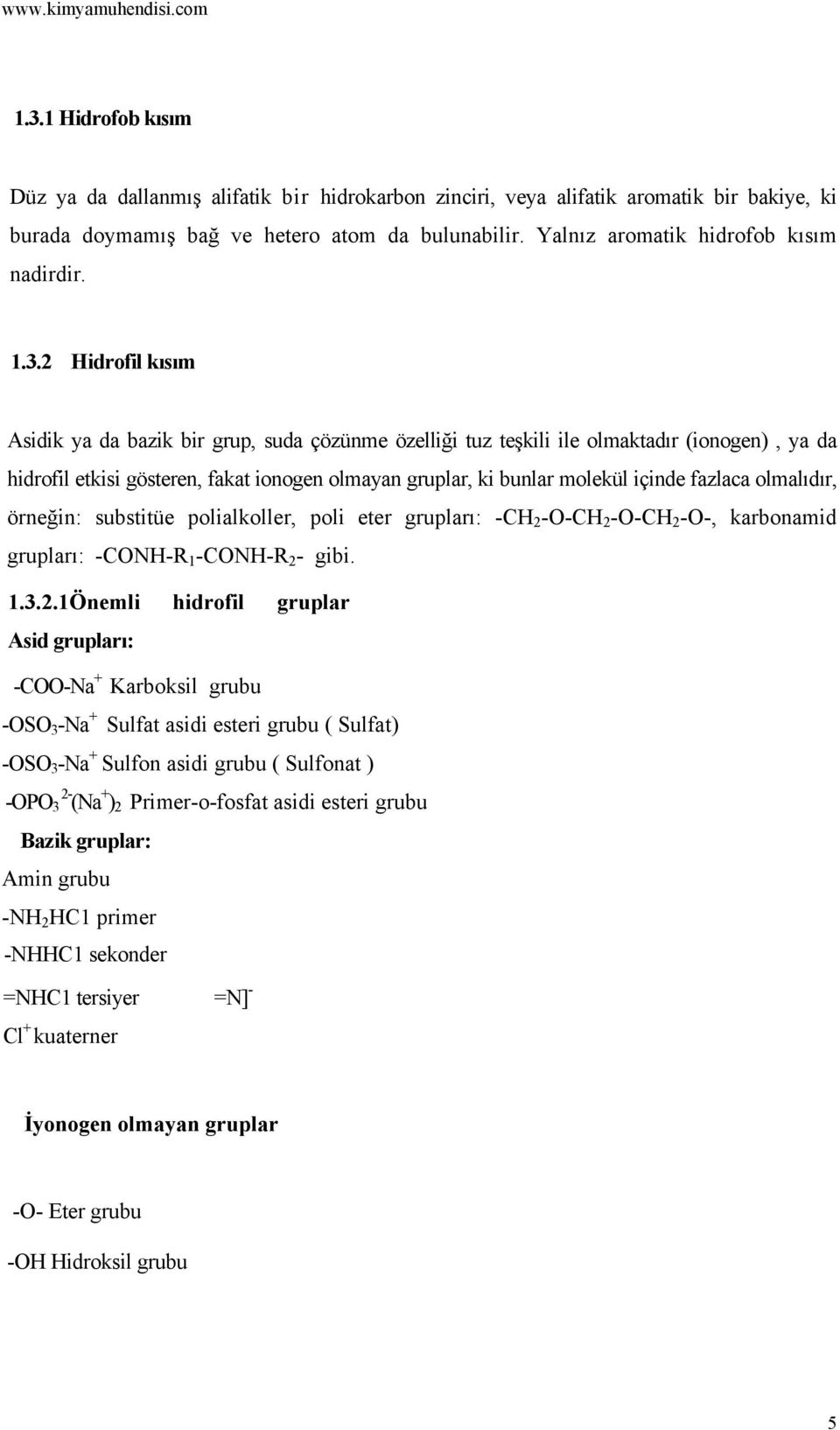 2 Hidrofil kısım Asidik ya da bazik bir grup, suda çözünme özelliği tuz teşkili ile olmaktadır (ionogen), ya da hidrofil etkisi gösteren, fakat ionogen olmayan gruplar, ki bunlar molekül içinde