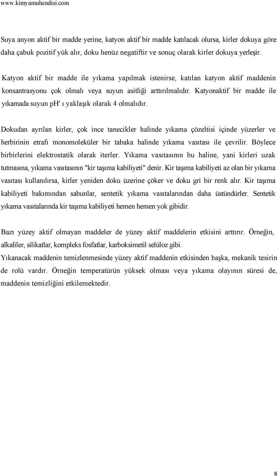 Katyonaktif bir madde ile yıkamada suyun ph' ı yaklaşık olarak 4 olmalıdır.