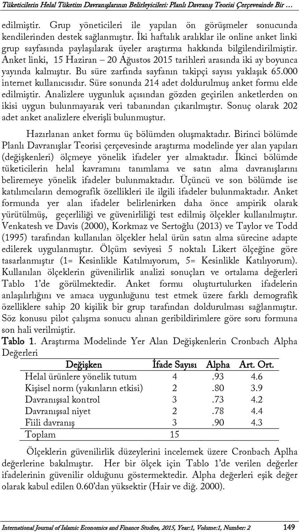 İki haftalık aralıklar ile online anket linki grup sayfasında paylaşılarak üyeler araştırma hakkında bilgilendirilmiştir.