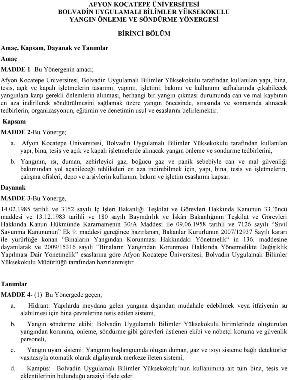 çıkabilecek yangınlara karşı gerekli önlemlerin alınması, herhangi bir yangın çıkması durumunda can ve mal kaybının en aza indirilerek söndürülmesini sağlamak üzere yangın öncesinde, sırasında ve