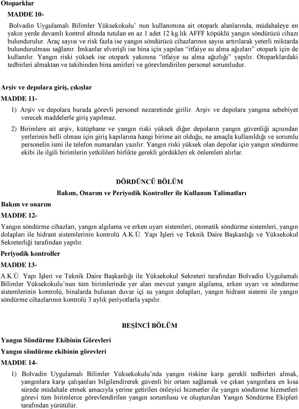 İmkanlar elverişli ise bina için yapılan itfaiye su alma ağızları otopark için de kullanılır. Yangın riski yüksek ise otopark yakınına itfaiye su alma ağızlığı yapılır.