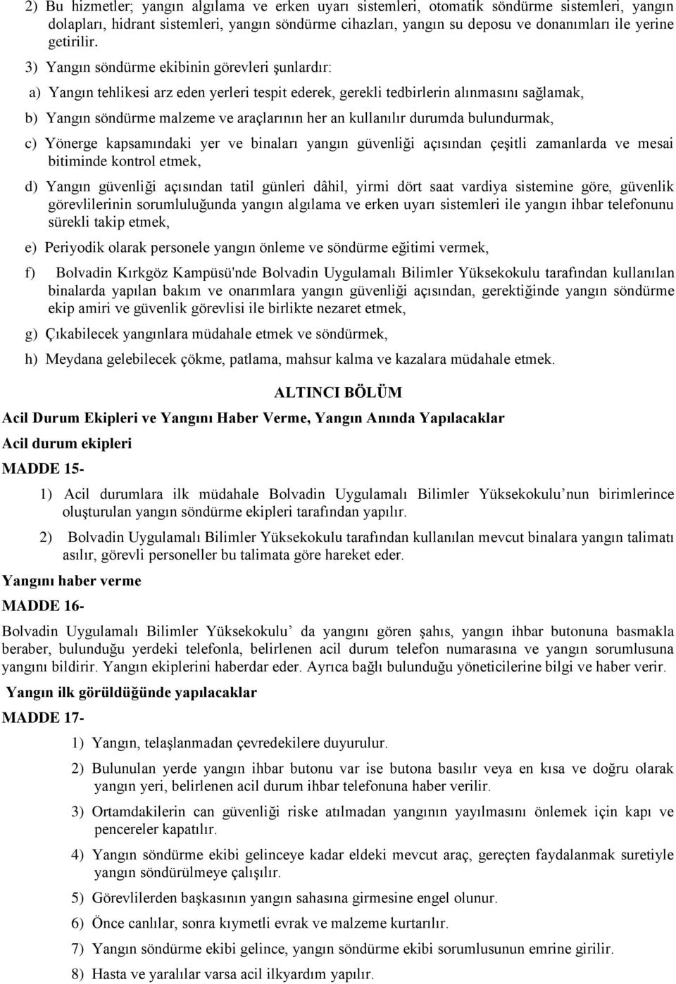 3) Yangın söndürme ekibinin görevleri şunlardır: a) Yangın tehlikesi arz eden yerleri tespit ederek, gerekli tedbirlerin alınmasını sağlamak, b) Yangın söndürme malzeme ve araçlarının her an