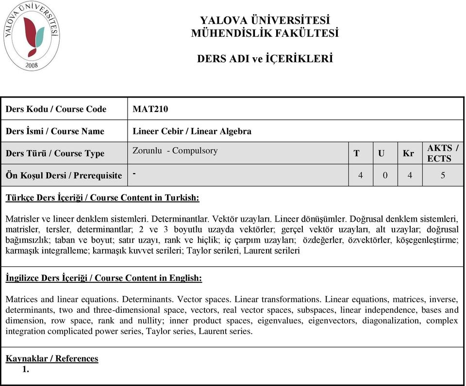 hiçlik; iç çarpım uzayları; özdeğerler, özvektörler, köşegenleştirme; karmaşık integralleme; karmaşık kuvvet serileri; Taylor serileri, Laurent serileri Matrices and linear equations. Determinants.