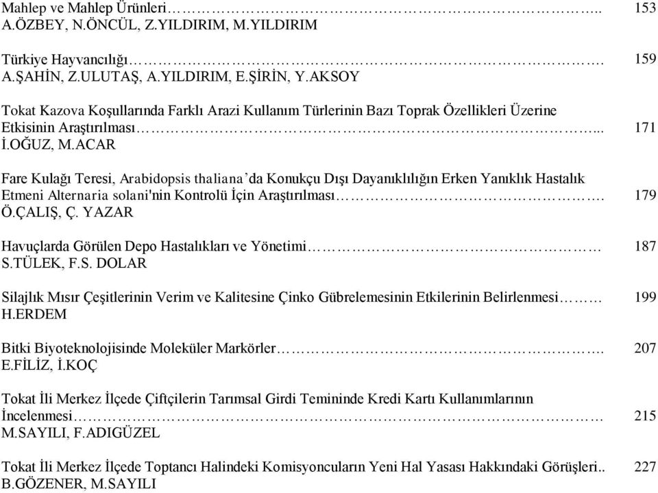 ACAR Fare Kulağı Teresi, Arabidopsis thaliana da Konukçu Dışı Dayanıklılığın Erken Yanıklık Hastalık Etmeni Alternaria solani'nin Kontrolü İçin Araştırılması. Ö.ÇALIŞ, Ç.