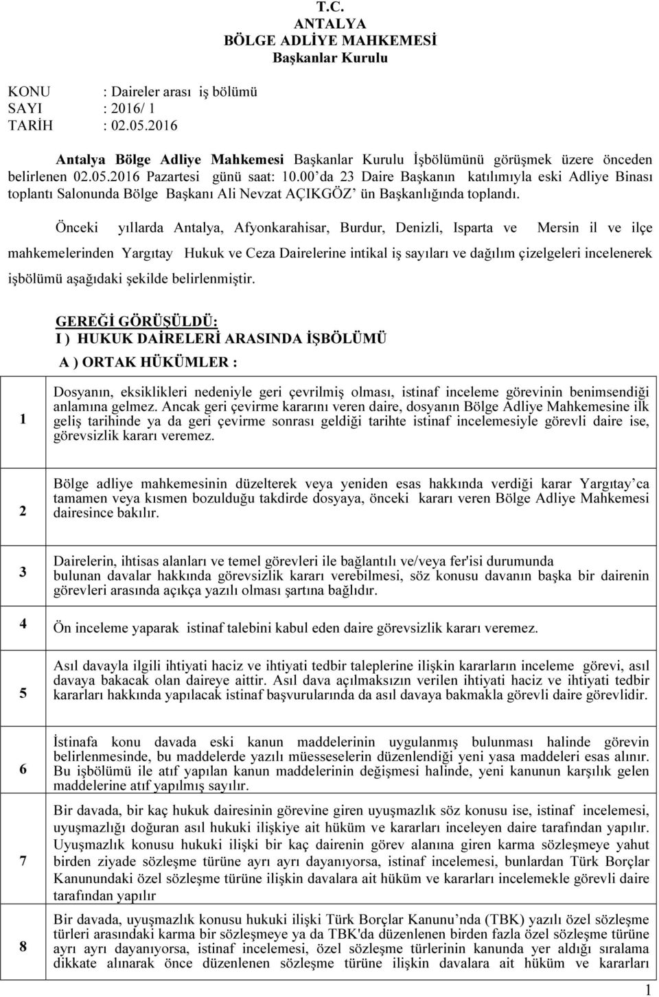 00 da 23 Daire Başkanın katılımıyla eski Adliye Binası toplantı Salonunda Bölge Başkanı Ali Nevzat AÇIKGÖZ ün Başkanlığında toplandı.