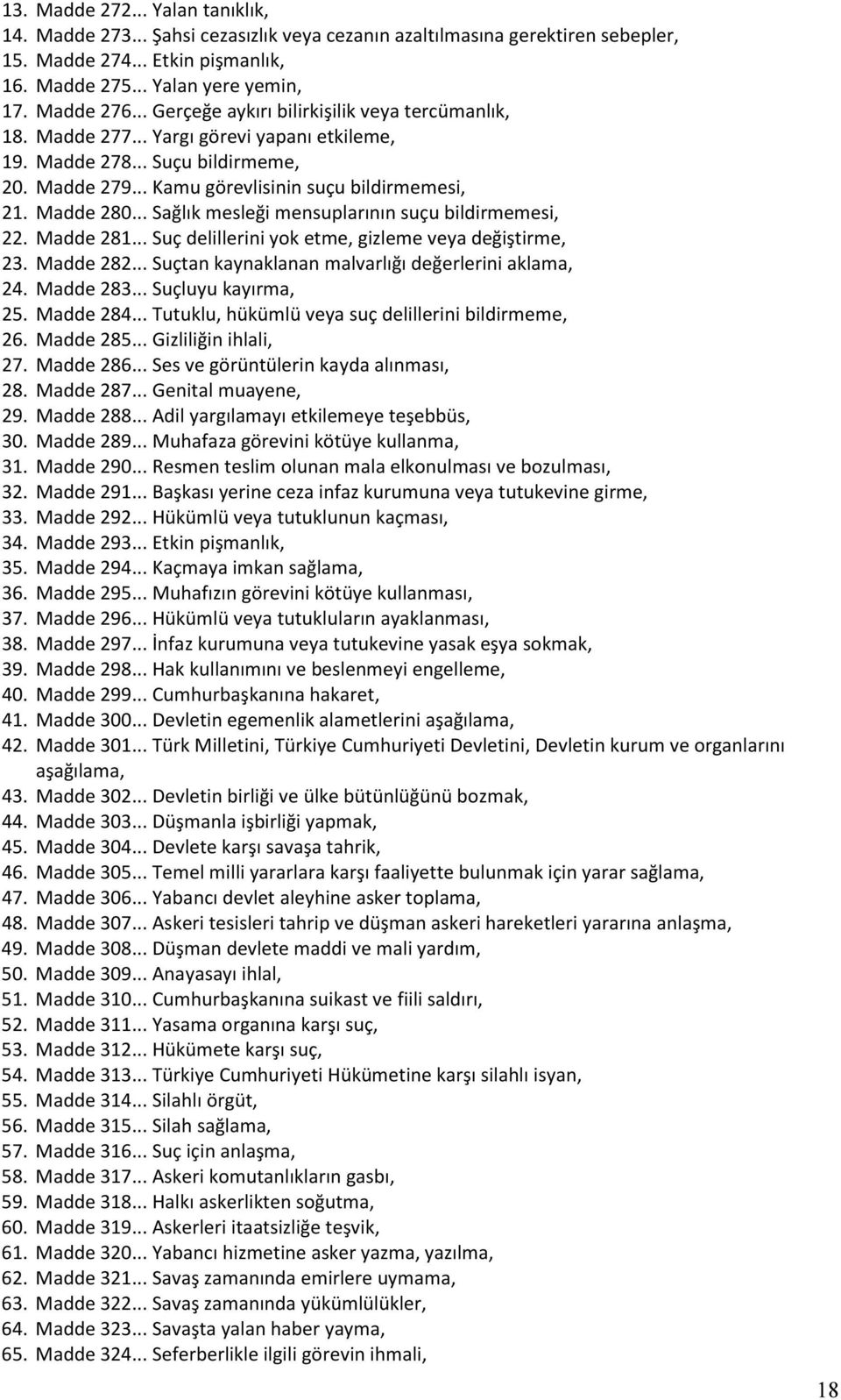 .. Sağlık mesleği mensuplarının suçu bildirmemesi, 22. Madde 281... Suç delillerini yok etme, gizleme veya değiştirme, 23. Madde 282... Suçtan kaynaklanan malvarlığı değerlerini aklama, 24. Madde 283.