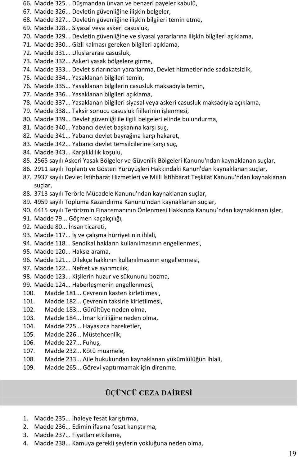 .. Uluslararası casusluk, 73. Madde 332... Askeri yasak bölgelere girme, 74. Madde 333... Devlet sırlarından yararlanma, Devlet hizmetlerinde sadakatsizlik, 75. Madde 334.