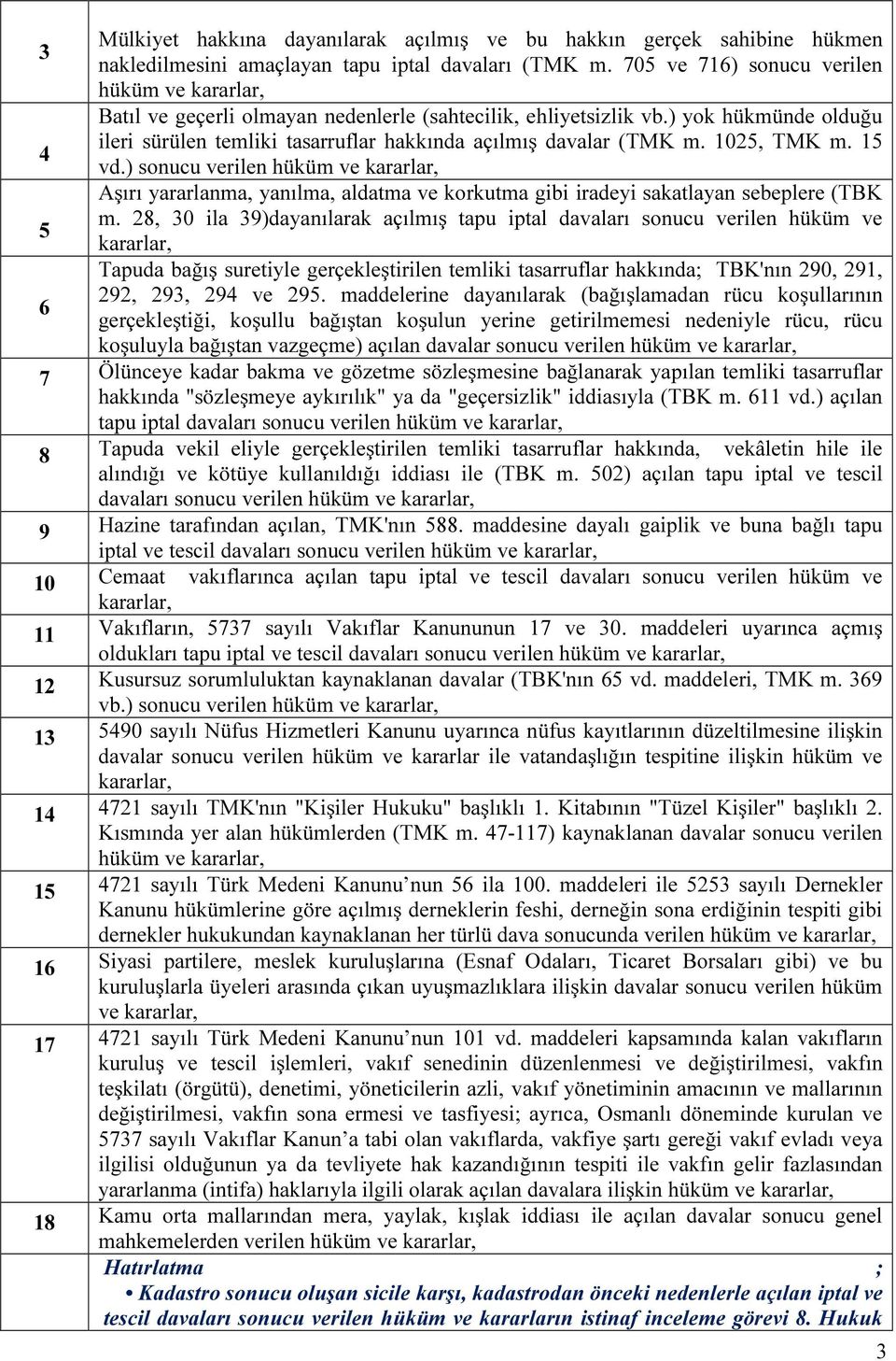 1025, TMK m. 15 vd.) sonucu verilen hüküm ve Aşırı yararlanma, yanılma, aldatma ve korkutma gibi iradeyi sakatlayan sebeplere (TBK m.