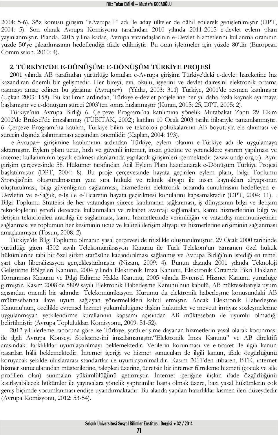 Planda, 2015 yılına kadar, Avrupa vatandaşlarının e-devlet hizmetlerini kullanma oranının yüzde 50 ye çıkarılmasının hedeflendiği ifade edilmiştir.