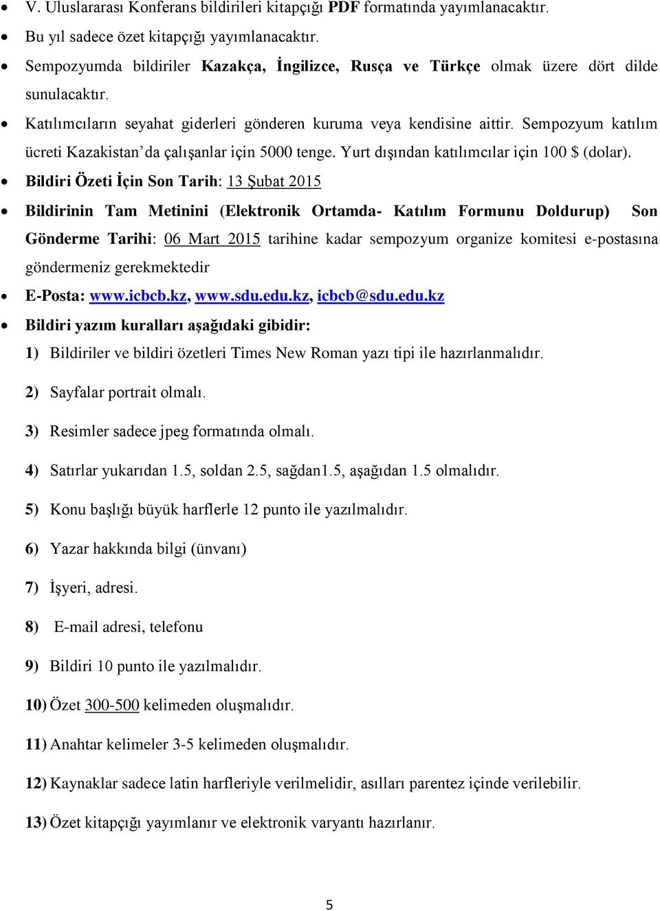 Sempozyum katılım ücreti Kazakistan da çalışanlar için 5000 tenge. Yurt dışından katılımcılar için 100 $ (dolar).