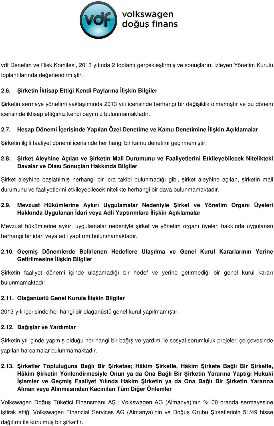 payımız bulunmamaktadır. 2.7. Hesap Dönemi İçerisinde Yapılan Özel Denetime ve Kamu Denetimine İlişkin Açıklamalar Şirketin ilgili faaliyet dönemi içerisinde her hangi bir kamu denetimi geçirmemiştir.