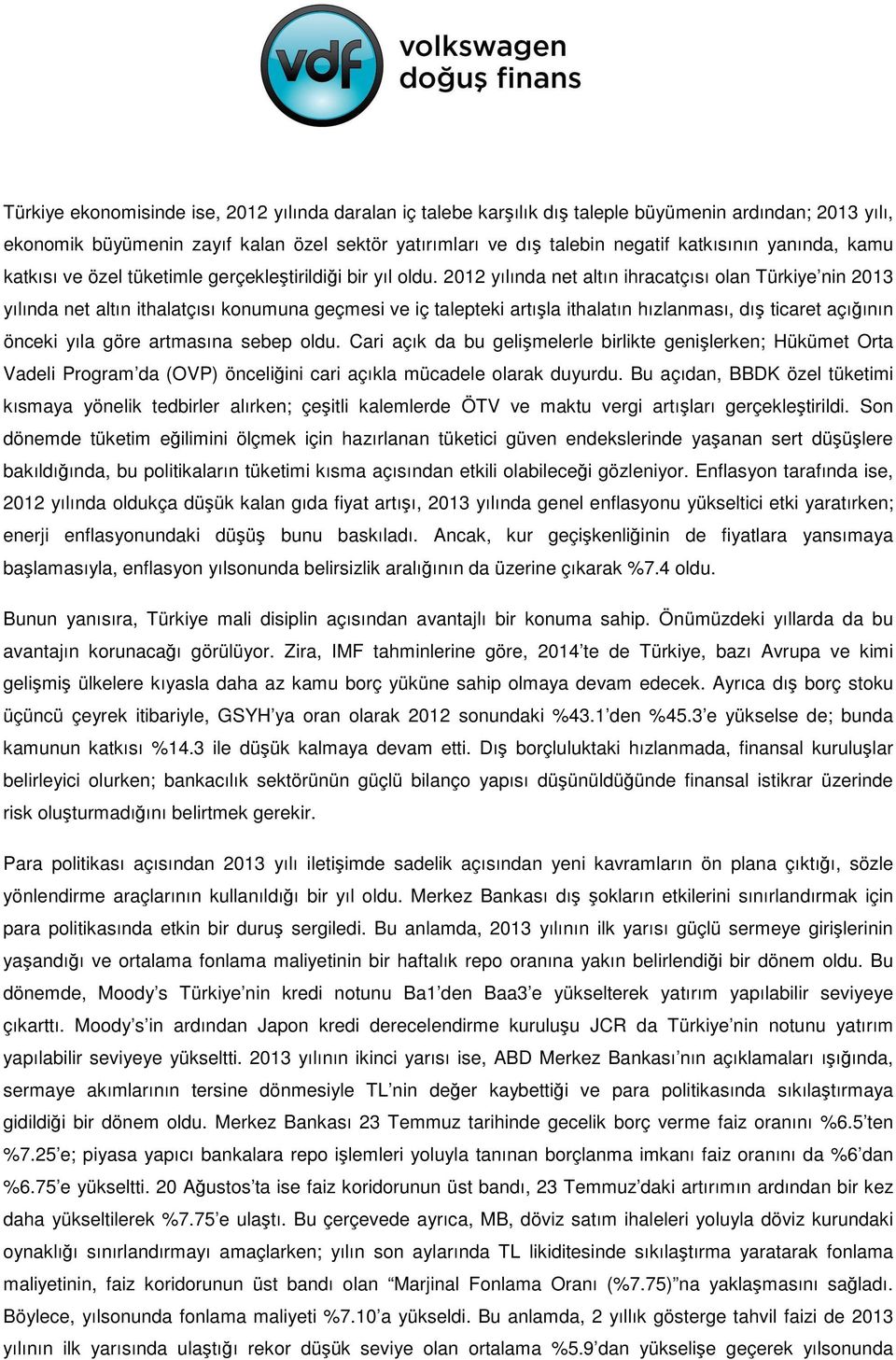 2012 yılında net altın ihracatçısı olan Türkiye nin 2013 yılında net altın ithalatçısı konumuna geçmesi ve iç talepteki artışla ithalatın hızlanması, dış ticaret açığının önceki yıla göre artmasına