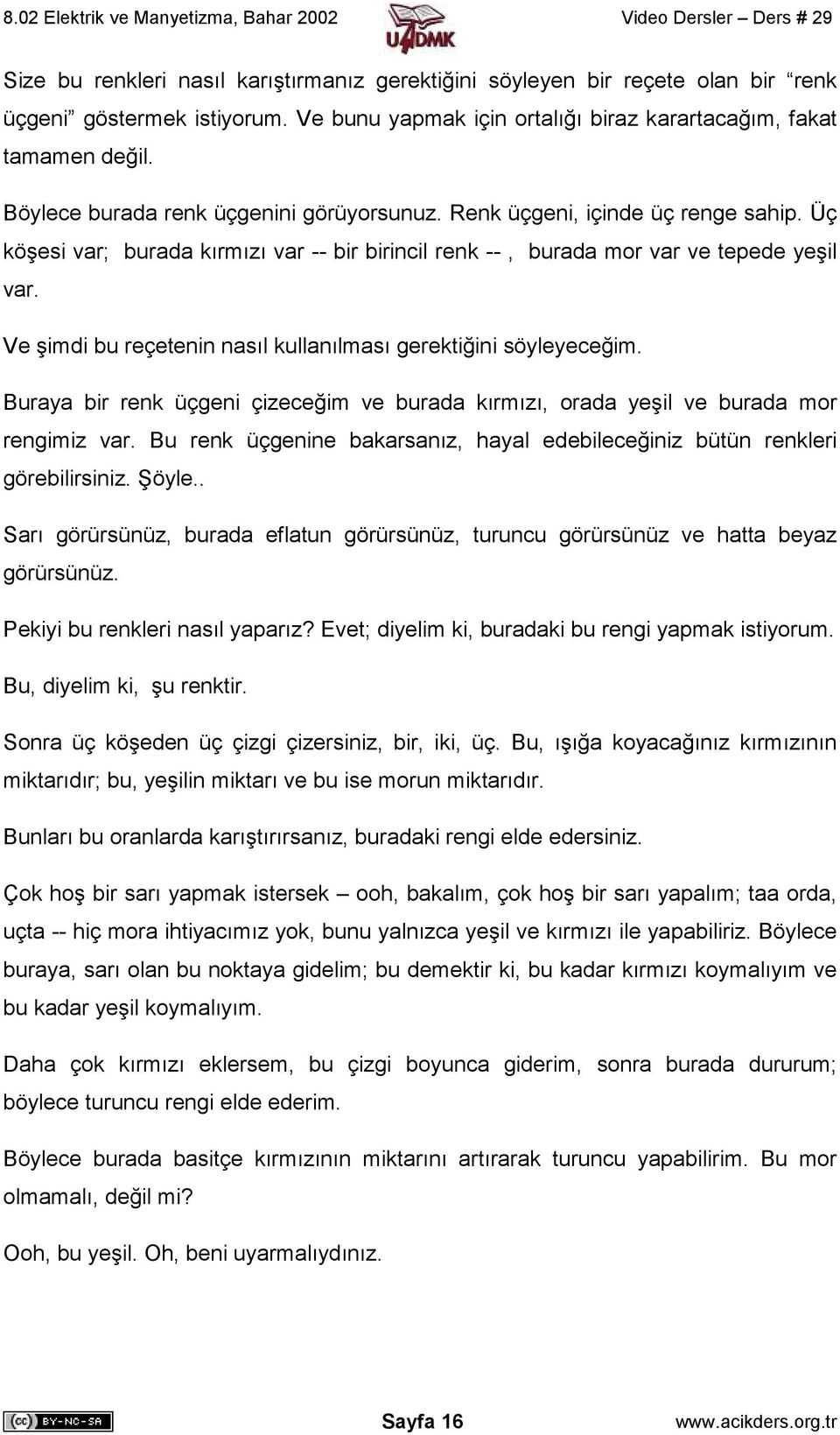 Ve şimdi bu reçetenin nasıl kullanılması gerektiğini söyleyeceğim. Buraya bir renk üçgeni çizeceğim ve burada kırmızı, orada yeşil ve burada mor rengimiz var.