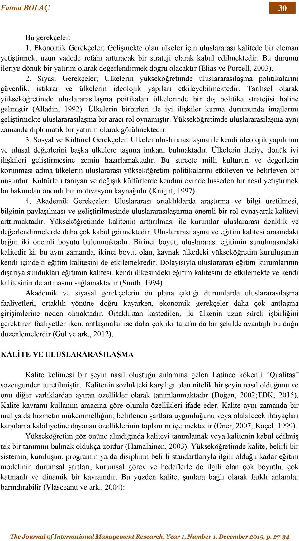 03). 2. Siyasi Gerekçeler; Ülkelerin yükseköğretimde uluslararasılaşma politikalarını güvenlik, istikrar ve ülkelerin ideolojik yapıları etkileyebilmektedir.