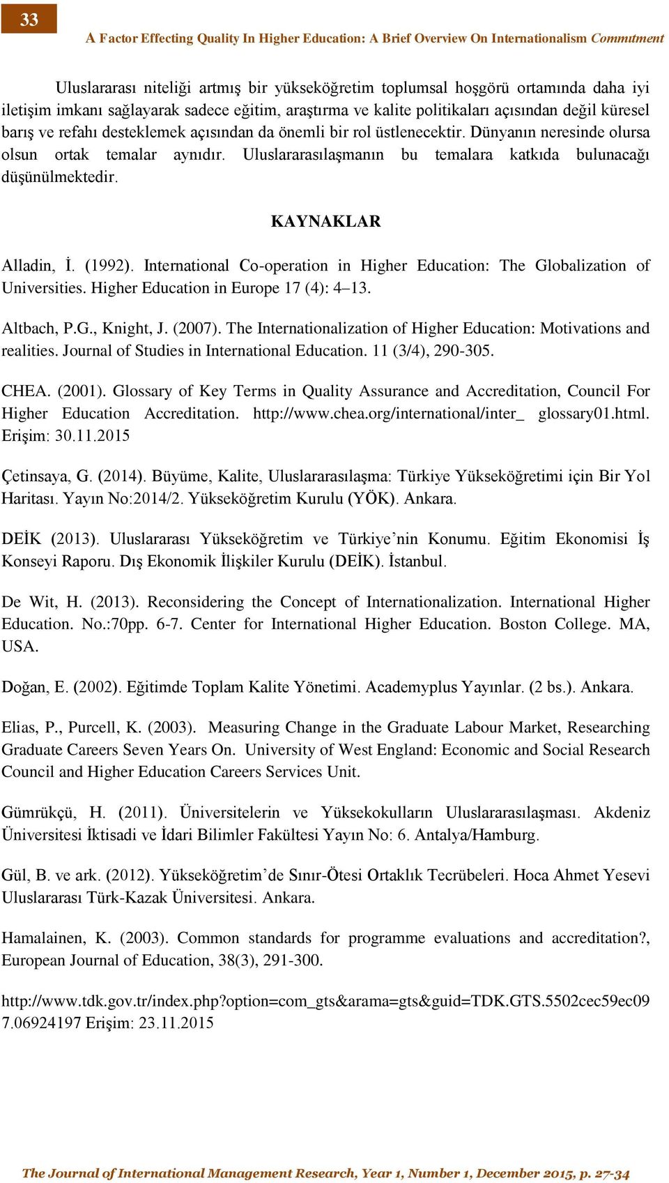 Dünyanın neresinde olursa olsun ortak temalar aynıdır. Uluslararasılaşmanın bu temalara katkıda bulunacağı düşünülmektedir. KAYNAKLAR Alladin, İ. (1992).