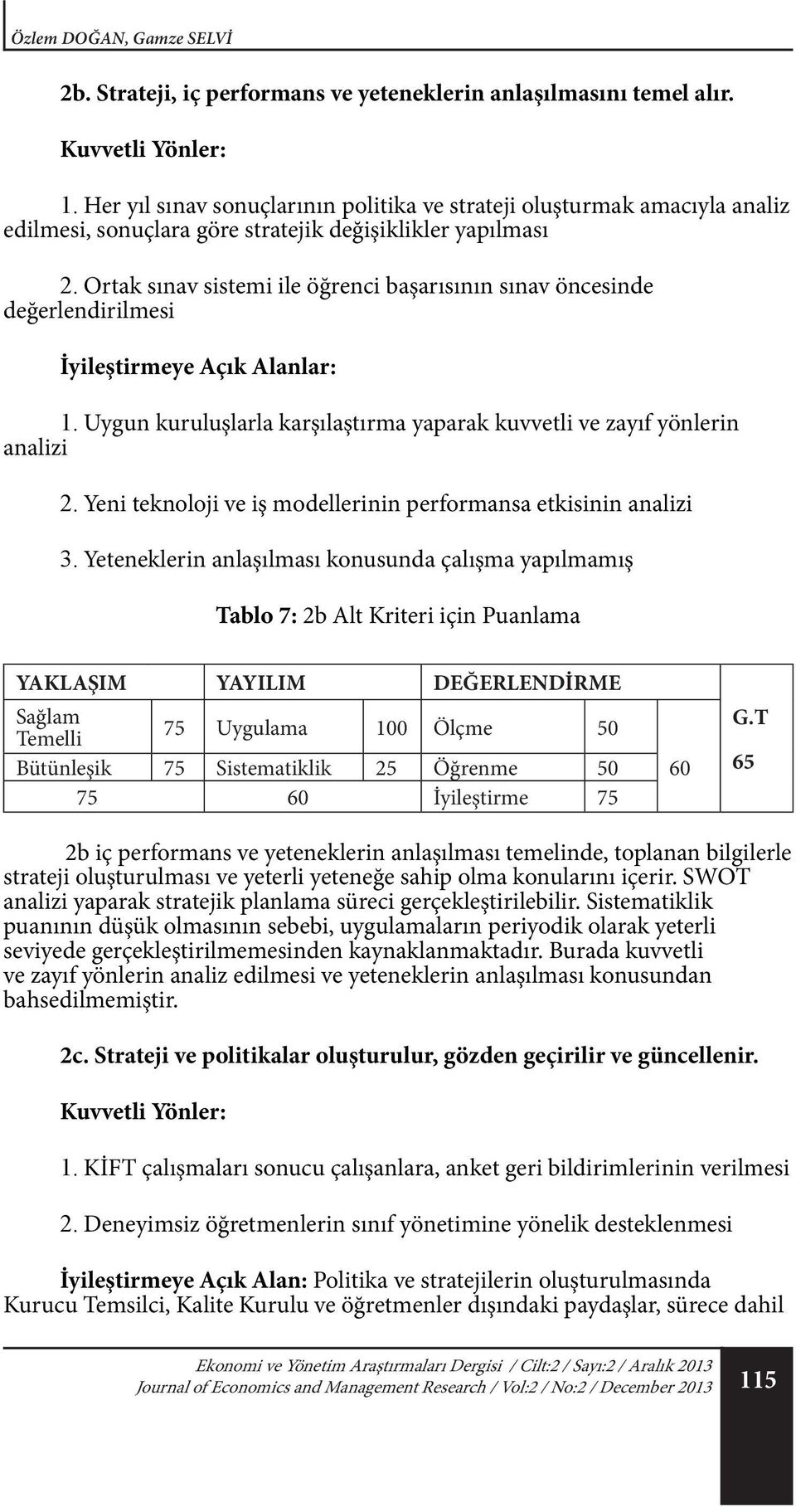 Ortak sınav sistemi ile öğrenci başarısının sınav öncesinde değerlendirilmesi 1. Uygun kuruluşlarla karşılaştırma yaparak kuvvetli ve zayıf yönlerin analizi 2.