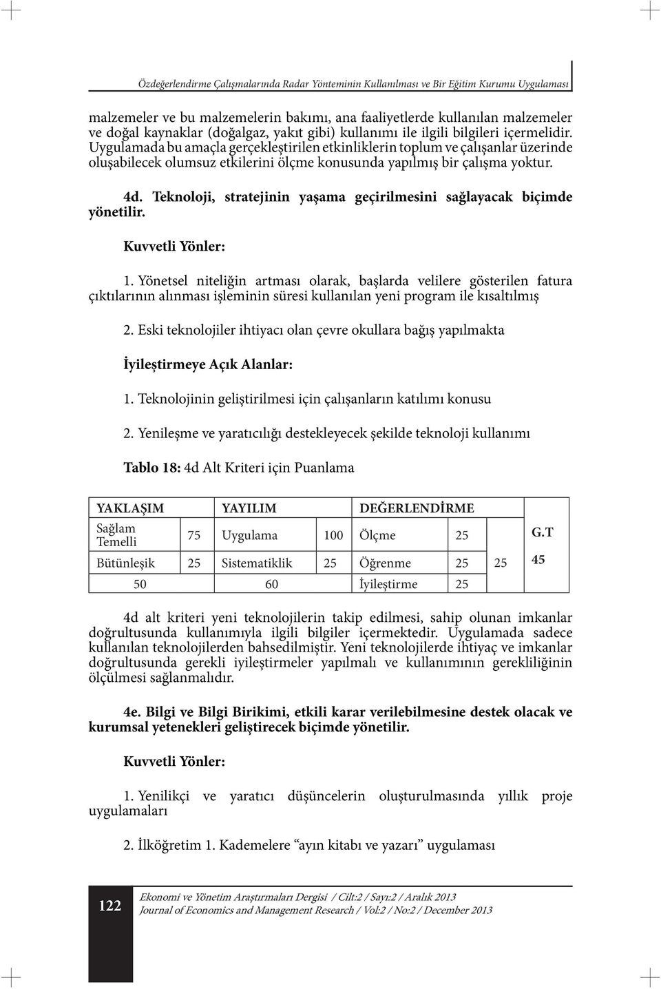 Uygulamada bu amaçla gerçekleştirilen etkinliklerin toplum ve çalışanlar üzerinde oluşabilecek olumsuz etkilerini ölçme konusunda yapılmış bir çalışma yoktur. 4d.