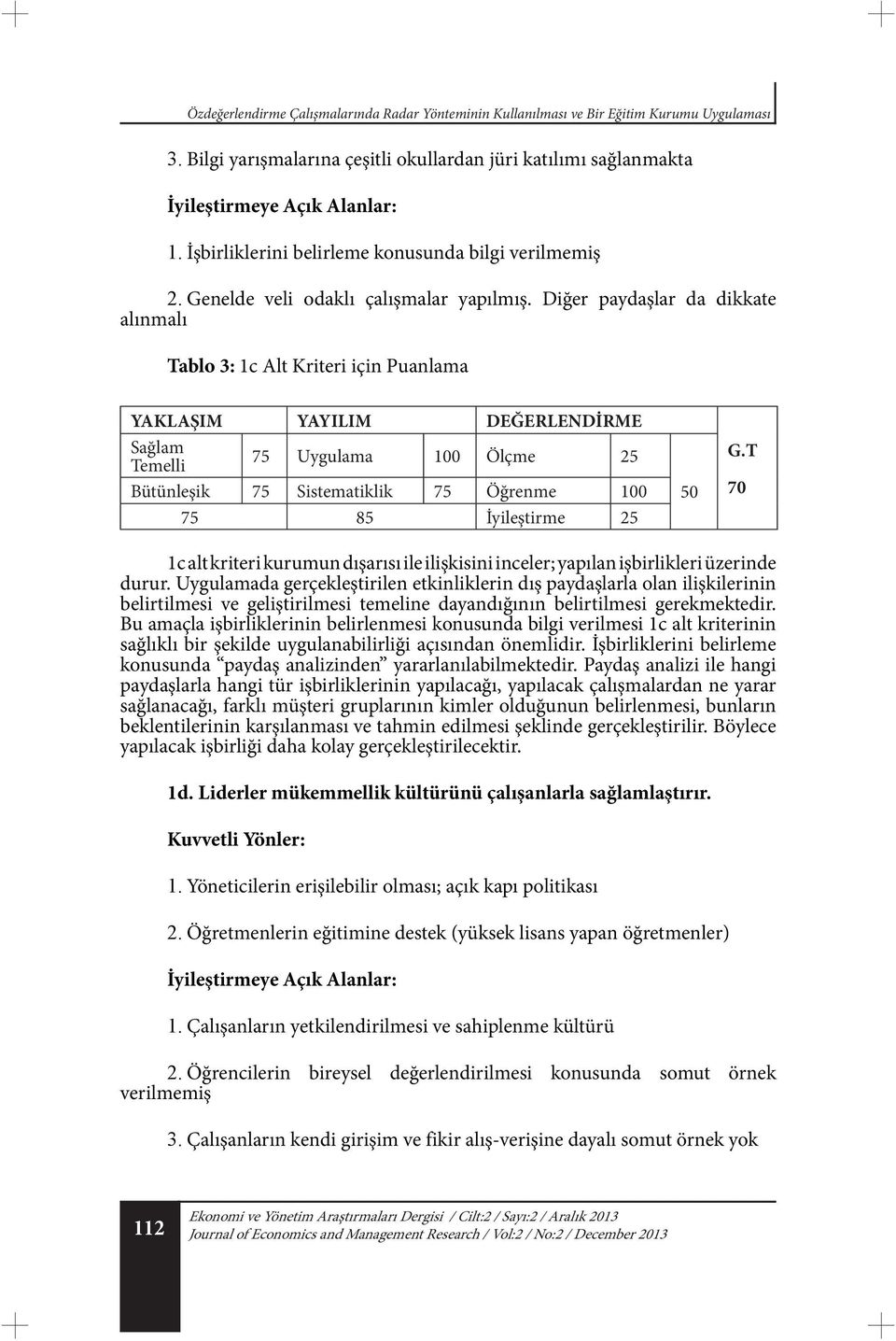 Diğer paydaşlar da dikkate alınmalı Tablo 3: 1c Alt Kriteri için Puanlama 75 Uygulama 100 Ölçme 25 Bütünleşik 75 Sistematiklik 75 Öğrenme 100 75 85 İyileştirme 25 50 70 1c alt kriteri kurumun