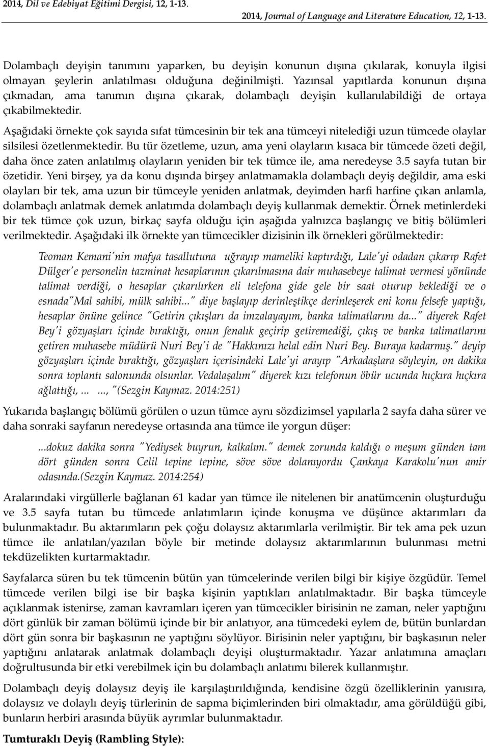 Aşağıdaki örnekte çok sayıda sıfat tümcesinin bir tek ana tümceyi nitelediği uzun tümcede olaylar silsilesi özetlenmektedir.