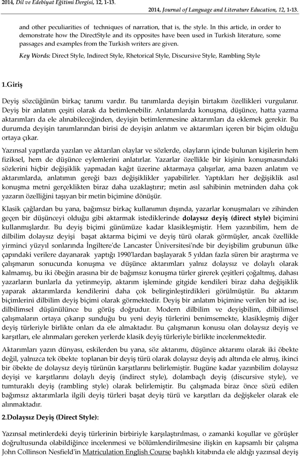 Key Words: Direct Style, Indirect Style, Rhetorical Style, Discursive Style, Rambling Style 1.Giriş Deyiş sözcüğünün birkaç tanımı vardır. Bu tanımlarda deyişin birtakım özellikleri vurgulanır.