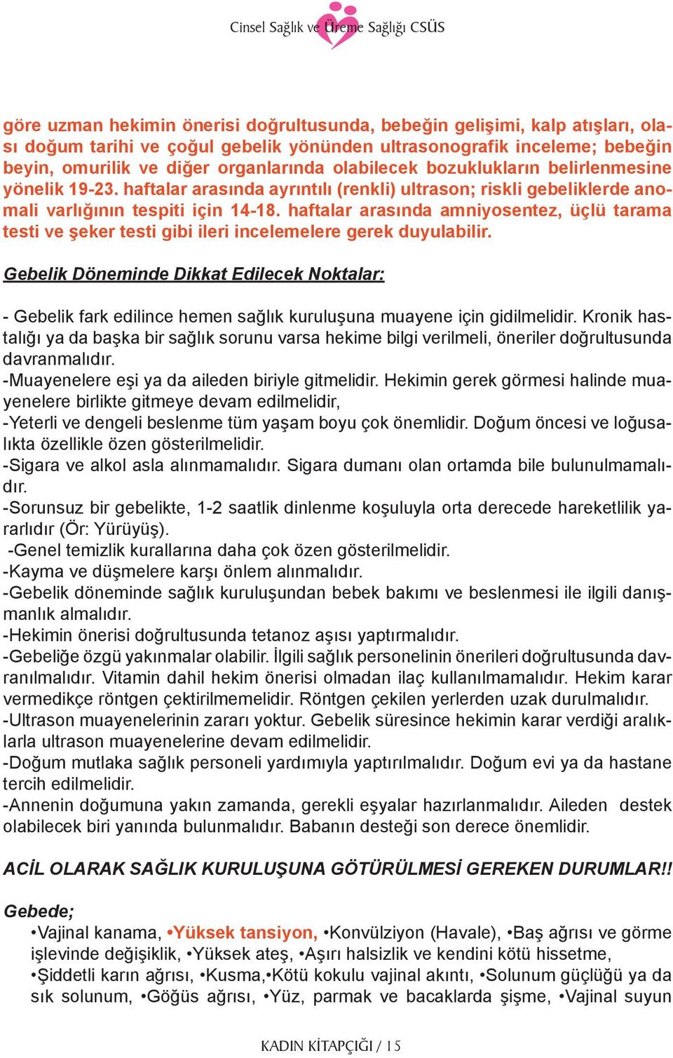 haftalar arasında amniyosentez, üçlü tarama testi ve şeker testi gibi ileri incelemelere gerek duyulabilir.