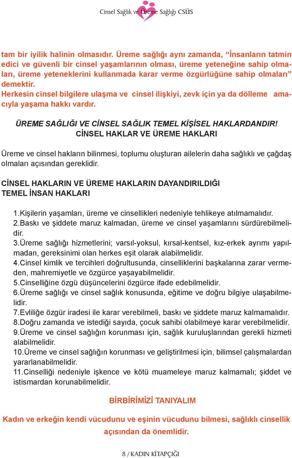 demektir. Herkesin cinsel bilgilere ulaşma ve cinsel ilişkiyi, zevk için ya da dölleme amacıyla yaşama hakkı vardır. ÜREME SAĞLIĞI VE CİNSEL SAĞLIK TEMEL KİŞİSEL HAKLARDANDIR!