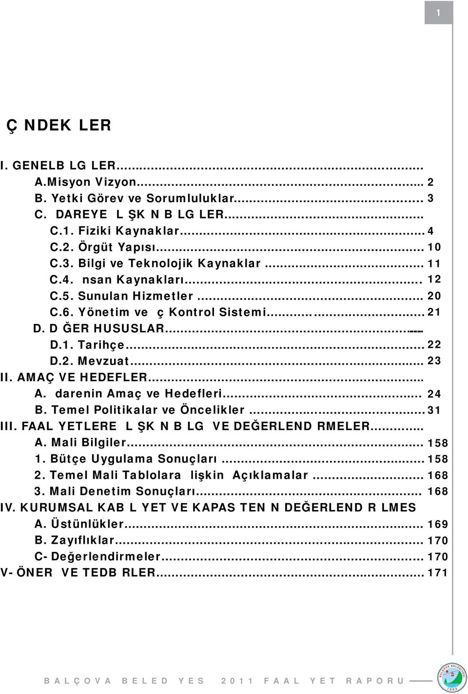 .. 24 B. Temel Politikalar ve Öncelikler...... 31 III. FAALİYETLERE İLİŞKİN BİLGİ VE DEĞERLENDİRMELER.. A. Mali Bilgiler... 158 1. Bütçe Uygulama Sonuçları... 158 2.