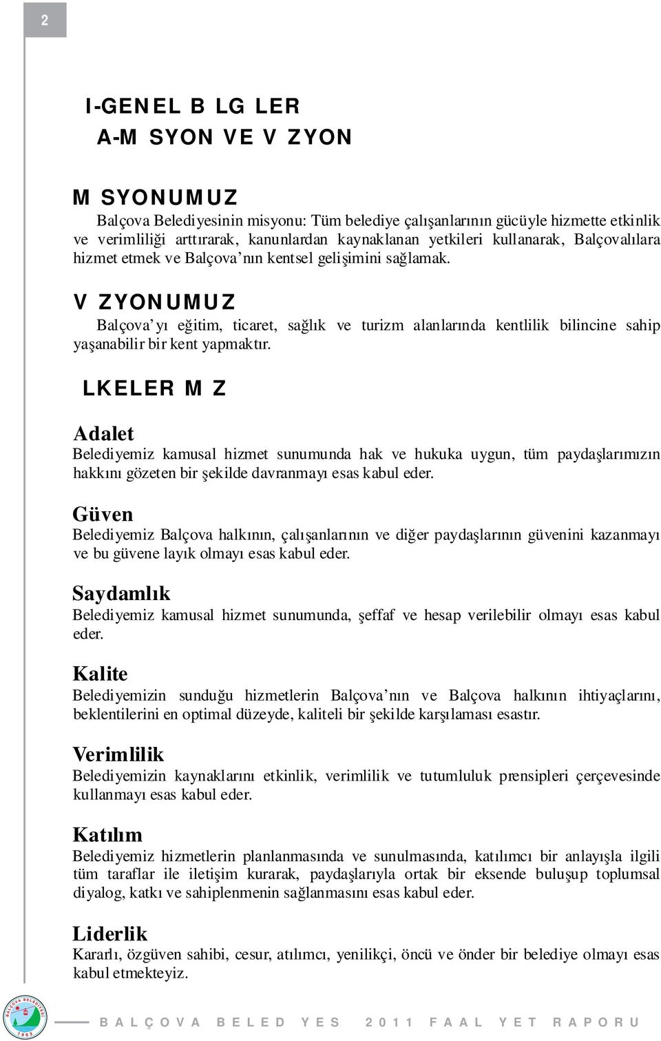 VİZYONUMUZ Balçova yı eğitim, ticaret, sağlık ve turizm alanlarında kentlilik bilincine sahip yaşanabilir bir kent yapmaktır.