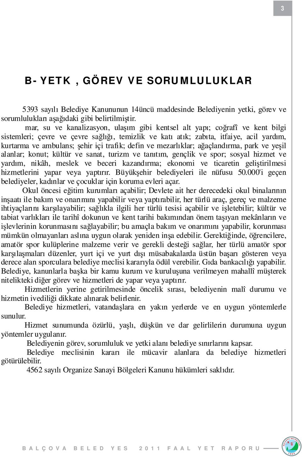 trafik; defin ve mezarlıklar; ağaçlandırma, park ve yeşil alanlar; konut; kültür ve sanat, turizm ve tanıtım, gençlik ve spor; sosyal hizmet ve yardım, nikâh, meslek ve beceri kazandırma; ekonomi ve