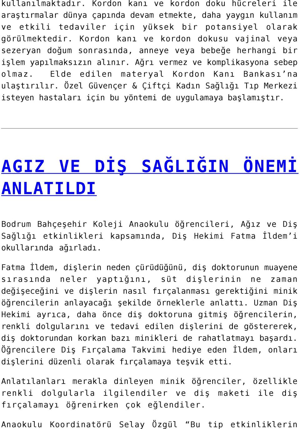 Elde edilen materyal Kordon Kanı Bankası na ulaştırılır. Özel Güvençer & Çiftçi Kadın Sağlığı Tıp Merkezi isteyen hastaları için bu yöntemi de uygulamaya başlamıştır.