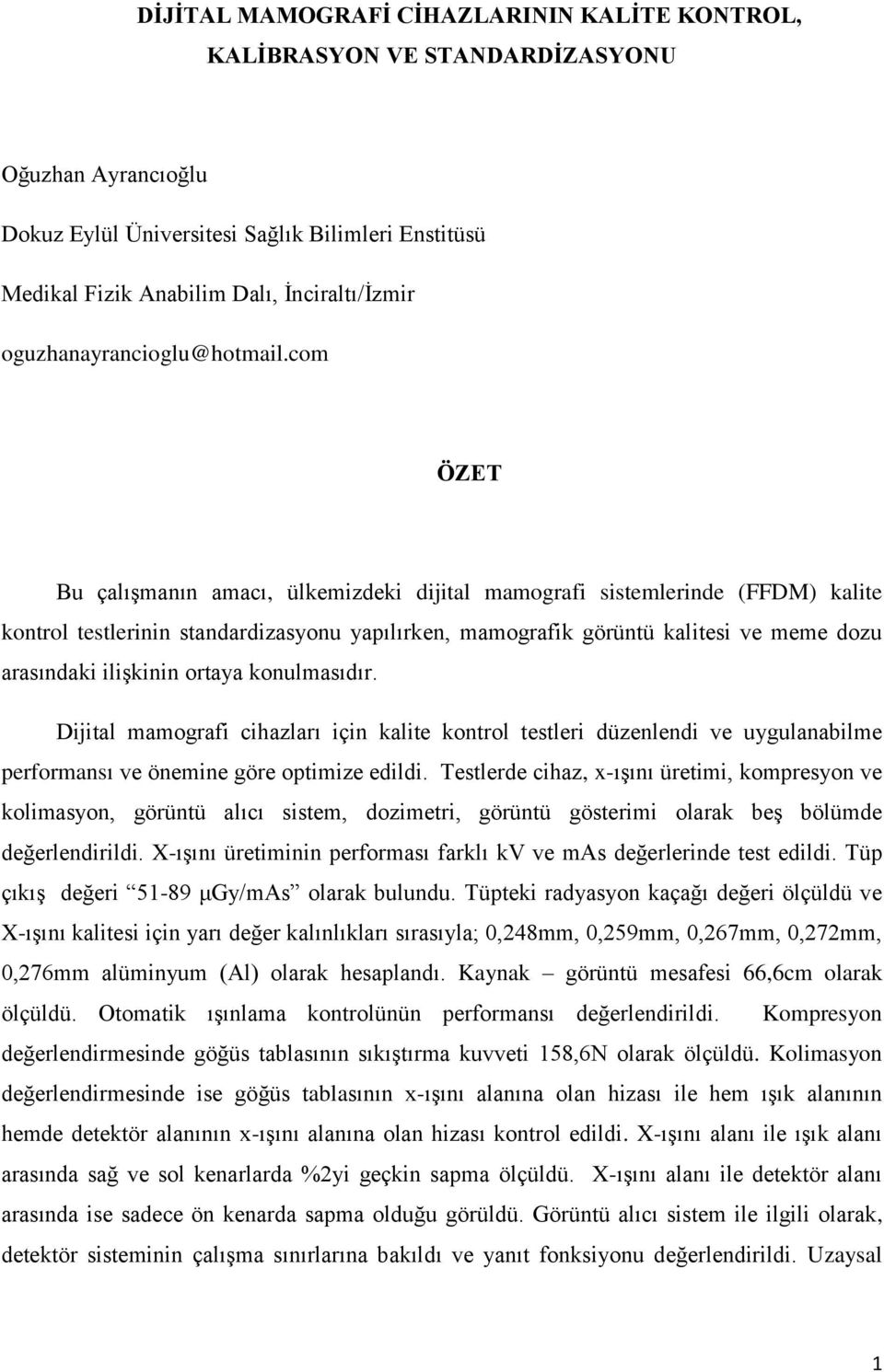 com ÖZET Bu çalışmanın amacı, ülkemizdeki dijital mamografi sistemlerinde (FFDM) kalite kontrol testlerinin standardizasyonu yapılırken, mamografik görüntü kalitesi ve meme dozu arasındaki ilişkinin