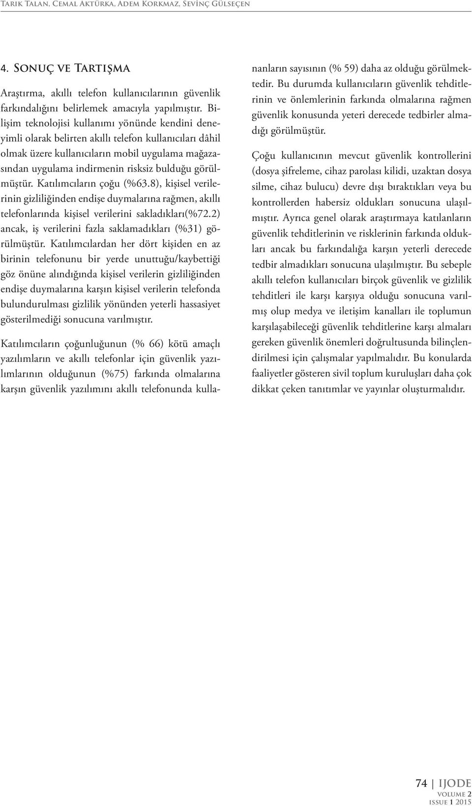 görülmüştür. Katılımcıların çoğu (%63.8), kişisel verilerinin gizliliğinden endişe duymalarına rağmen, akıllı telefonlarında kişisel verilerini sakladıkları(%72.