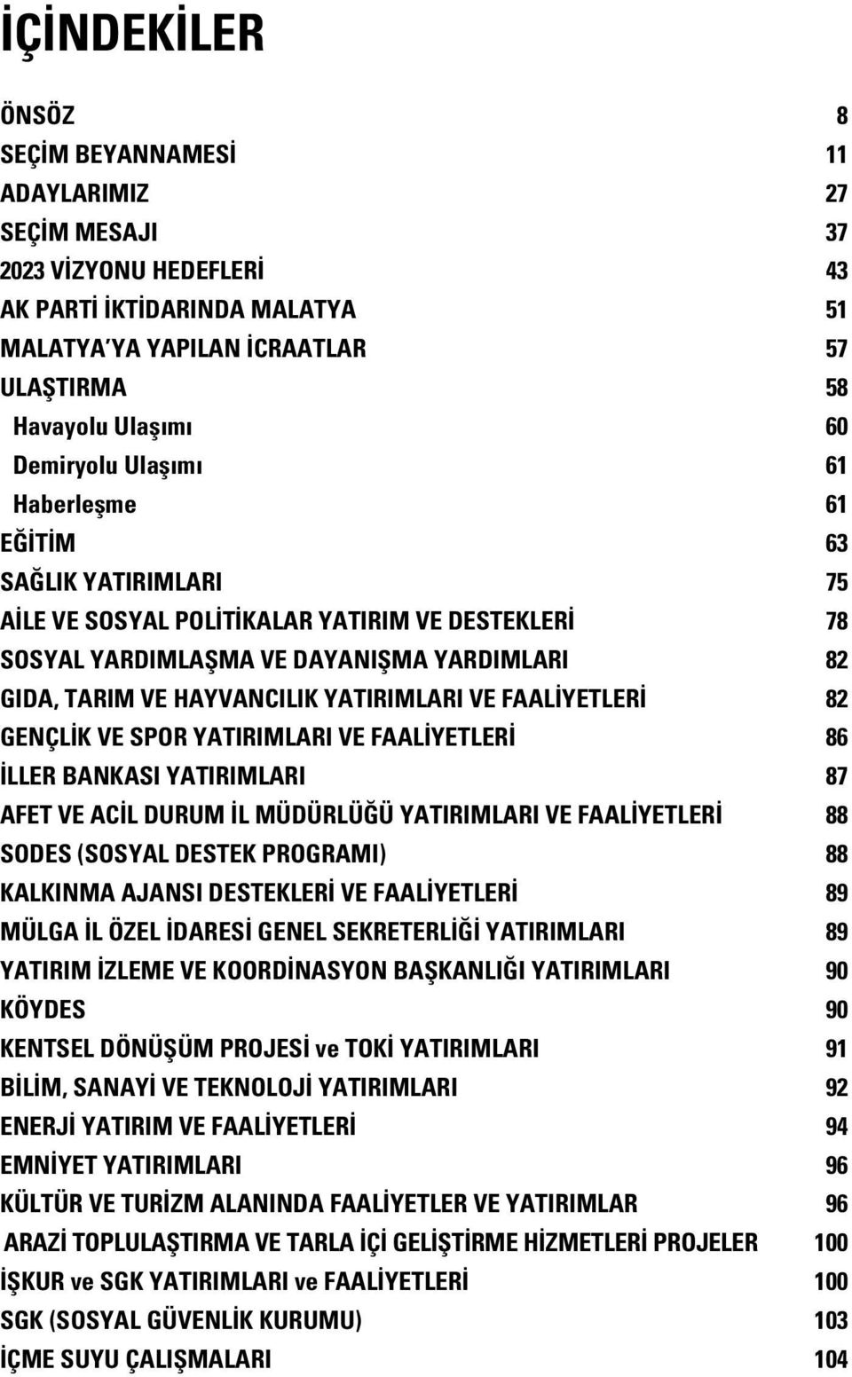 YATIRIMLARI VE FAALİYETLERİ 82 GENÇLİK VE SPOR YATIRIMLARI VE FAALİYETLERİ 86 İLLER BANKASI YATIRIMLARI 87 AFET VE ACİL DURUM İL MÜDÜRLÜĞÜ YATIRIMLARI VE FAALİYETLERİ 88 SODES (SOSYAL DESTEK