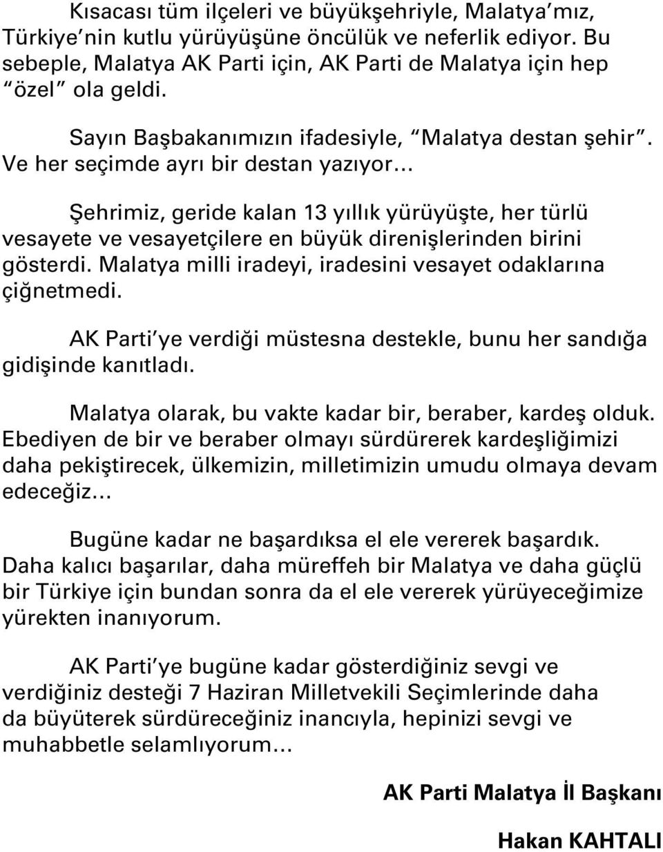 Ve her seçimde ayrı bir destan yazıyor Şehrimiz, geride kalan 13 yıllık yürüyüşte, her türlü vesayete ve vesayetçilere en büyük direnişlerinden birini gösterdi.