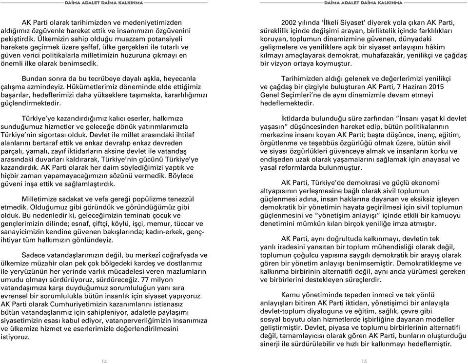 Bundan sonra da bu tecrübeye dayalı aşkla, heyecanla çalışma azmindeyiz. Hükümetlerimiz döneminde elde ettiğimiz başarılar, hedeflerimizi daha yükseklere taşımakta, kararlılığımızı güçlendirmektedir.