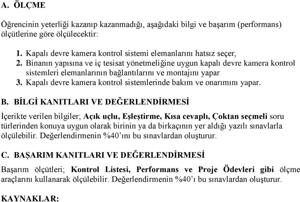 Kapalı devre kamera kontrol sistemlerinde bakım ve onarımını yapar. B.