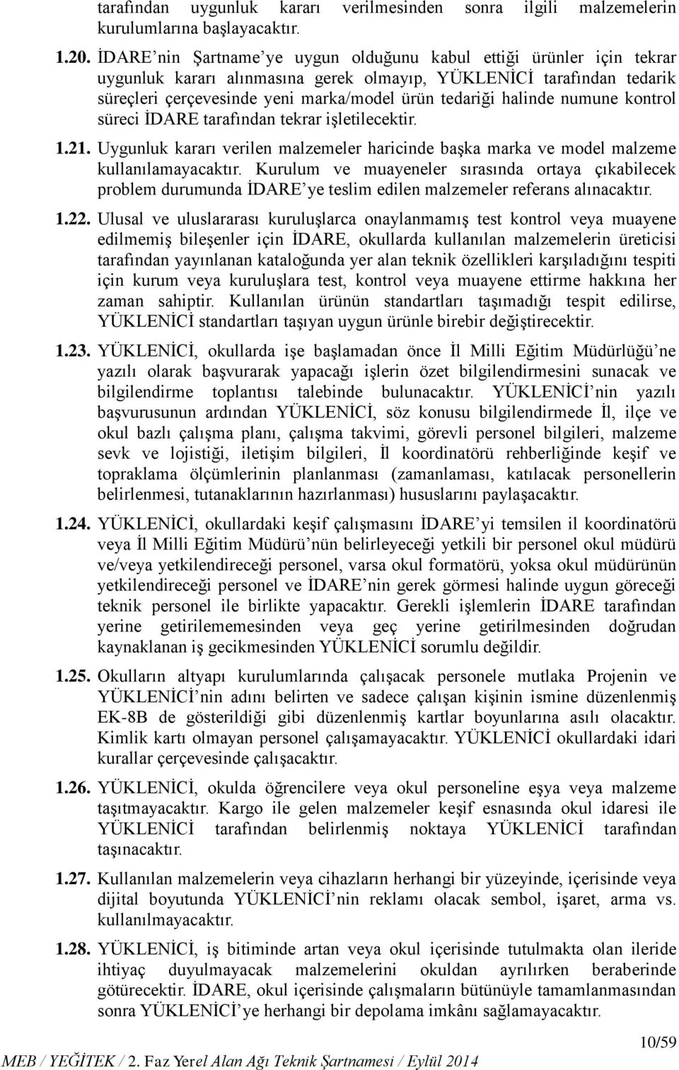 halinde numune kontrol süreci İDARE tarafından tekrar işletilecektir. 1.21. Uygunluk kararı verilen malzemeler haricinde başka marka ve model malzeme kullanılamayacaktır.