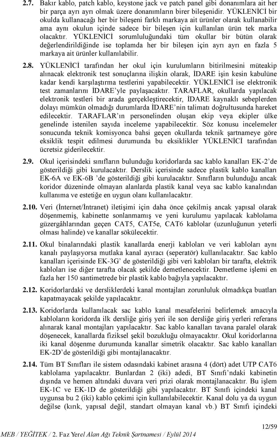 YÜKLENİCİ sorumluluğundaki tüm okullar bir bütün olarak değerlendirildiğinde ise toplamda her bir bileşen için ayrı ayrı en fazla 5 markaya ait ürünler kullanılabilir. 2.8.