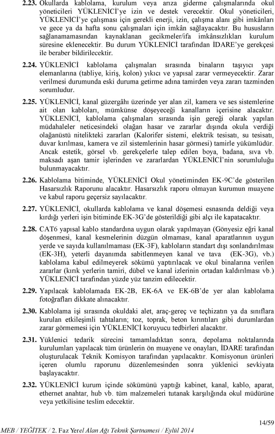 Bu hususların sağlanamamasından kaynaklanan gecikmeler/ifa imkânsızlıkları kurulum süresine eklenecektir. Bu durum YÜKLENİCİ tarafından İDARE ye gerekçesi ile beraber bildirilecektir. 2.24.