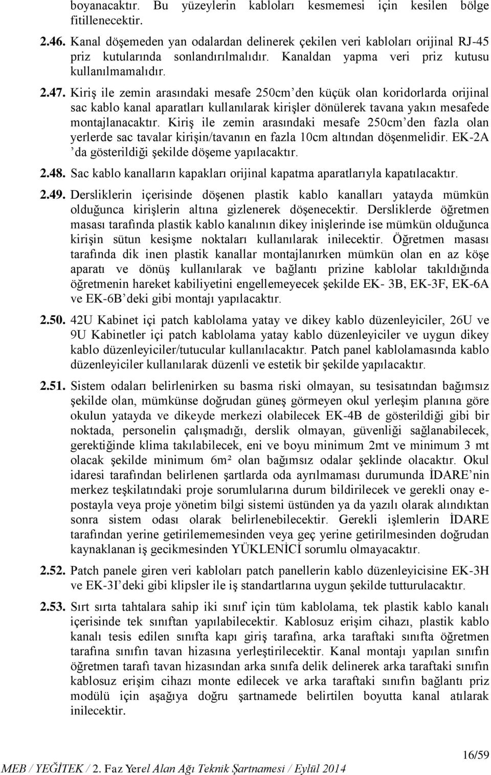 Kiriş ile zemin arasındaki mesafe 250cm den küçük olan koridorlarda orijinal sac kablo kanal aparatları kullanılarak kirişler dönülerek tavana yakın mesafede montajlanacaktır.