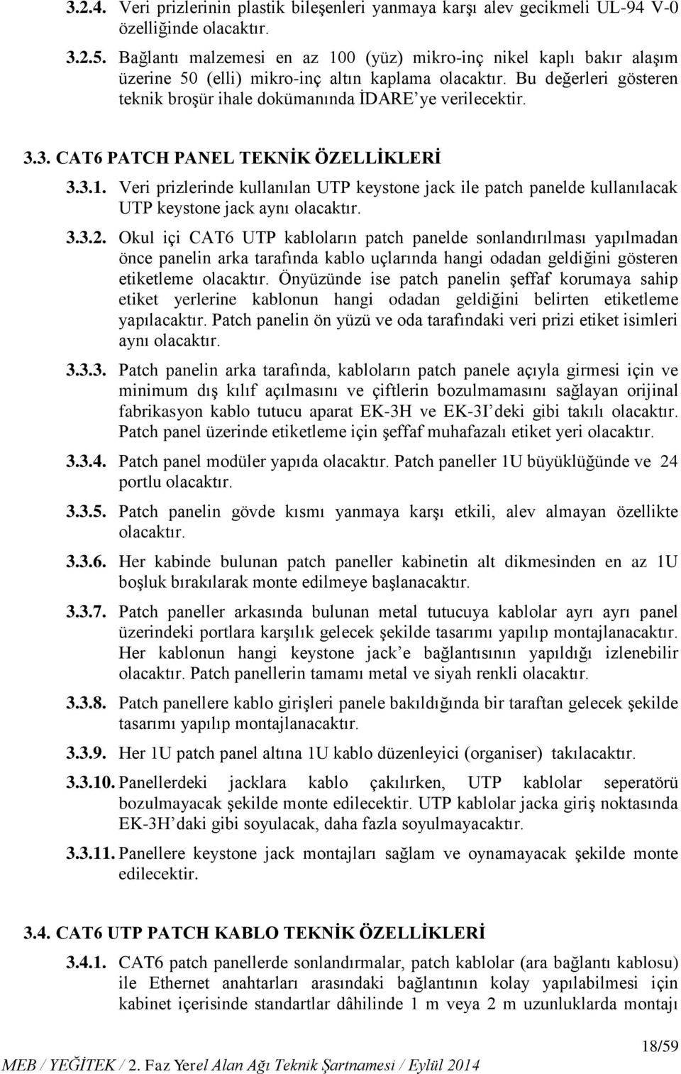 3.3. CAT6 PATCH PANEL TEKNİK ÖZELLİKLERİ 3.3.1. Veri prizlerinde kullanılan UTP keystone jack ile patch panelde kullanılacak UTP keystone jack aynı olacaktır. 3.3.2.