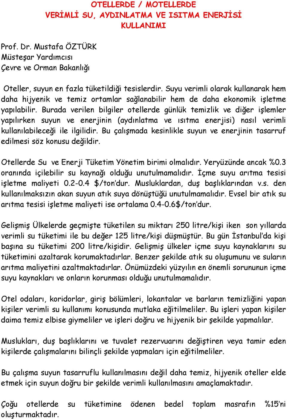 Burada verilen bilgiler otellerde günlük temizlik ve diğer işlemler yapılırken suyun ve enerjinin (aydınlatma ve ısıtma enerjisi) nasıl verimli kullanılabileceği ile ilgilidir.