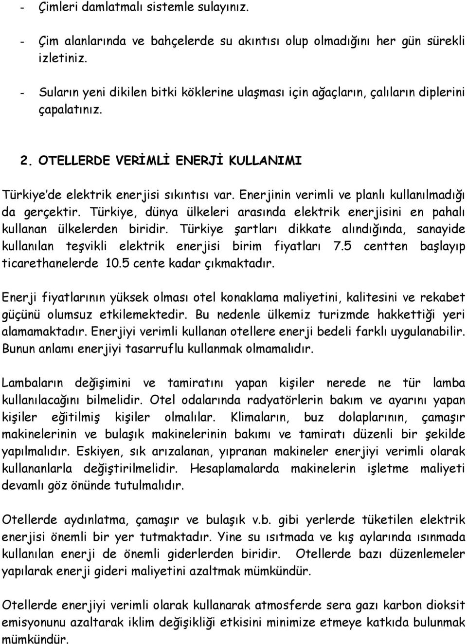 Enerjinin verimli ve planlı kullanılmadığı da gerçektir. Türkiye, dünya ülkeleri arasında elektrik enerjisini en pahalı kullanan ülkelerden biridir.