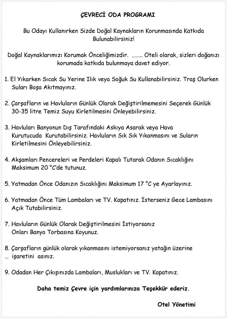 Çarşafların ve Havluların Günlük Olarak Değiştirilmemesini Seçerek Günlük 30-35 litre Temiz Suyu Kirletilmesini Önleyebilirsiniz. 3. Havluları Banyonun Dış Tarafındaki Askıya Asarak veya Hava Kurutucuda Kurutabilirsiniz.